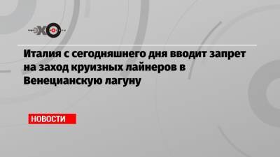 Италия с сегодняшнего дня вводит запрет на заход круизных лайнеров в Венецианскую лагуну - echo.msk.ru - Италия