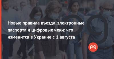 Новые правила въезда, электронные паспорта и цифровые чеки: что изменится в Украине с 1 августа - thepage.ua - Украина - Мали - Ужгород