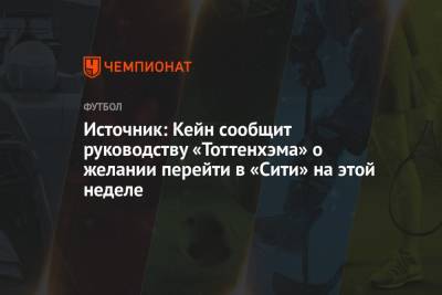 Гарри Кейн - Источник: Кейн сообщит руководству «Тоттенхэма» о желании перейти в «Сити» на этой неделе - championat.com