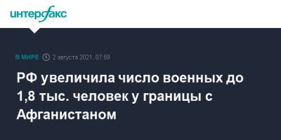 Александр Лапин - РФ увеличила число военных до 1,8 тыс. человек у границы с Афганистаном - interfax.ru - Москва - Россия - Узбекистан - Таджикистан - Афганистан
