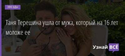 Таня Терешина ушла от мужа, который на 16 лет моложе ее - skuke.net