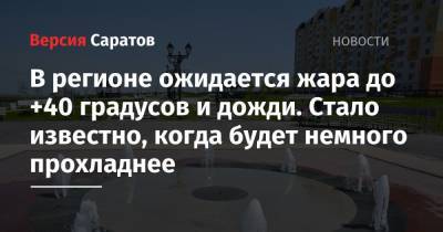 В регионе ожидается жара до +40 градусов и дожди. Стало известно, когда будет немного прохладнее - nversia.ru - Саратовская обл.