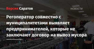 Регоператор совместно с муниципалитетами выявляет предпринимателей, которые не заключают договор на вывоз мусора - nversia.ru