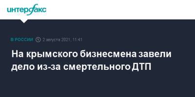 На крымского бизнесмена завели дело из-за смертельного ДТП - interfax.ru - Москва - Россия - Крым - Симферополь - Евпатория - район Сакский