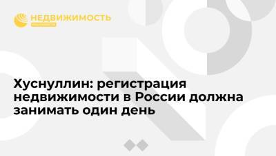 Марат Хуснуллин - Хуснуллин: регистрация недвижимости в России должна занимать один день - realty.ria.ru - Москва - Россия