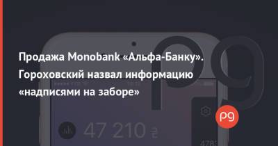Алишер Усманов - Олег Гороховский - Продажа Monobank «Альфа-Банку». Гороховский назвал информацию «надписями на заборе» - thepage.ua - Россия - Украина