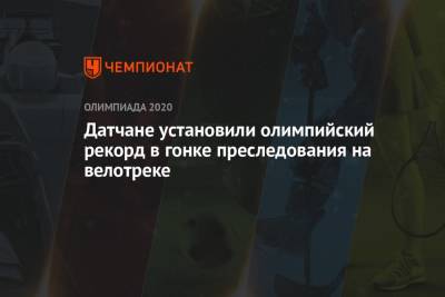 Датчане установили олимпийский рекорд в гонке преследования на велотреке - championat.com - Токио - Англия - Италия - Дания