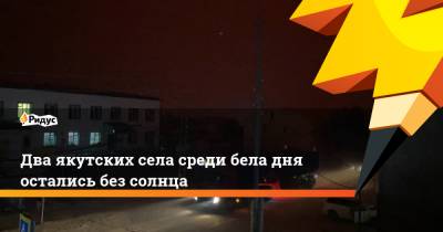 Два якутских села среди бела дня остались без солнца - ridus.ru - Москва - респ. Саха