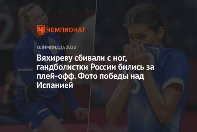 Александр Сафонов - Вяхиреву сбивали с ног, гандболистки России бились за плей-офф. Фото победы над Испанией - championat.com - Россия - Токио - Испания
