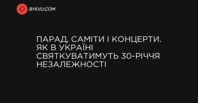 Парад, саміти і концерти. Як в Україні святкуватимуть 30-річчя Незалежності - bykvu.com - Украина