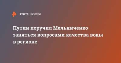 Владимир Путин - Олег Мельниченко - Путин поручил Мельниченко заняться вопросами качества воды в регионе - ren.tv - Россия - Пензенская обл.