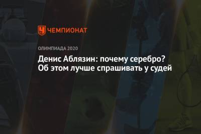 Денис Аблязин - Денис Аблязин: почему серебро? Об этом лучше спрашивать у судей - championat.com - Россия - Токио