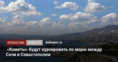 Денис Мантуров - «Кометы» будут курсировать по морю между Сочи и Севастополем - kubnews.ru - Россия - Крым - Сочи - Краснодарский край - Севастополь - Кубань - Новороссийск - Геленджик - Черное Море