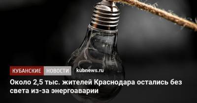 Около 2,5 тыс. жителей Краснодара остались без света из-за энергоаварии - kubnews.ru - Краснодарский край - Краснодар