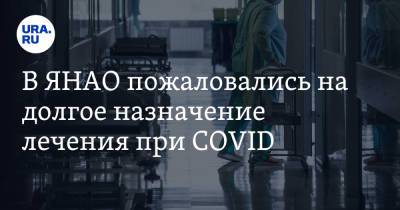 В ЯНАО пожаловались на долгое назначение лечения при COVID - ura.news - окр. Янао - Салехарда
