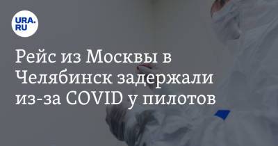Рейс из Москвы в Челябинск задержали из-за COVID у пилотов - ura.news - Москва - Россия - Челябинск