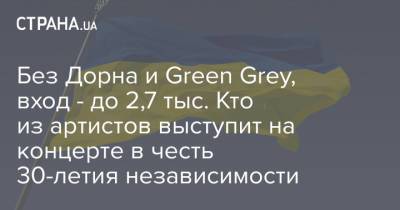 София Ротару - Иван Дорн - Сергей Бабкин - Наталья Могилевская - Без Дорна и Green Grey, вход - до 2,7 тыс. Кто из артистов выступит на концерте в честь 30-летия независимости - strana.ua - Украина