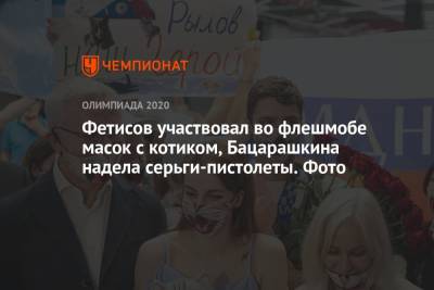 Евгений Рылов - Фетисов участвовал во флешмобе масок с котиком, Бацарашкина надела серьги-пистолеты. Фото - championat.com - Москва - Россия - Токио
