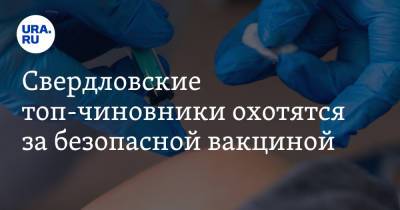 Свердловские топ-чиновники охотятся за безопасной вакциной. «Звонят, договариваются по блату» - ura.news - Екатеринбург