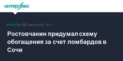Ростовчанин придумал схему обогащения за счет ломбардов в Сочи - interfax.ru - Москва - Сочи - Ростовская обл.