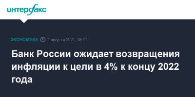 Банк России ожидает возвращения инфляции к цели в 4% к концу 2022 года - interfax.ru - Москва - Россия
