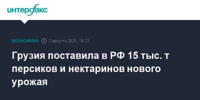 Грузия поставила в РФ 15 тыс. т персиков и нектаринов нового урожая - interfax.ru - Москва - Россия - Украина - Армения - Молдавия - Грузия - Белоруссия - Азербайджан