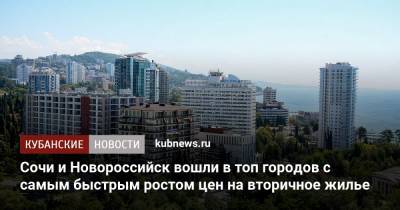 Сочи и Новороссийск вошли в топ городов с самым быстрым ростом цен на вторичное жилье - kubnews.ru - Сочи - Краснодарский край - Улан-Удэ - Калининград - Новороссийск