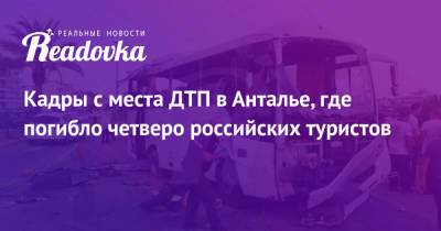 Кадры с места ДТП в Анталье, где погибло четверо российских туристов - readovka.news - Московская обл. - Турция - Анталья