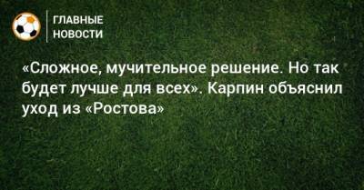 Валерий Карпин - «Сложное, мучительное решение. Но так будет лучше для всех». Карпин объяснил уход из «Ростова» - bombardir.ru - Россия