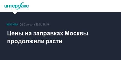 Цены на заправках Москвы продолжили расти - interfax.ru - Москва