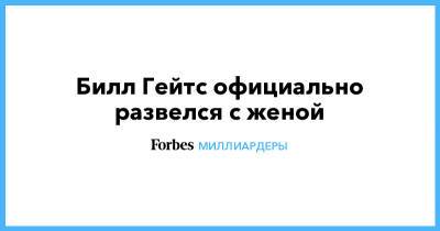Джеффри Эпштейн - Вильям Гейтс - Билл Гейтс - Билл Гейтс официально развелся с женой - forbes.ru - США