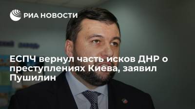 Денис Пушилин - Глава ДНР Пушилин: часть исков республики к Киеву ЕСПЧ вернул с требованием дополнить информацию - ria.ru - Россия - Украина - Киев - ДНР - Донецк - ЛНР - Одесса