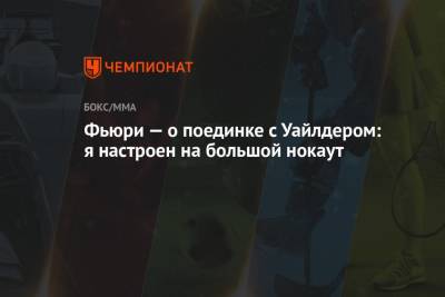 Фьюри Тайсон - Фьюри — о поединке с Уайлдером: я настроен на большой нокаут - championat.com - США - шт. Невада - Вегас