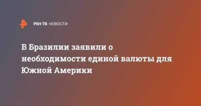 В Бразилии заявили о необходимости единой валюты для Южной Америки - ren.tv - Китай - США - Германия - Бразилия - Аргентина