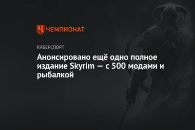 Анонсировано ещё одно полное издание Skyrim — с 500 модами и рыбалкой - championat.com - Берлин - Сталинград