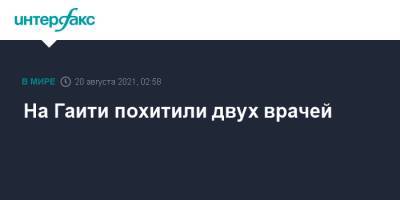 На Гаити похитили двух врачей - interfax.ru - Москва - Гаити - Порт-О-Пренс