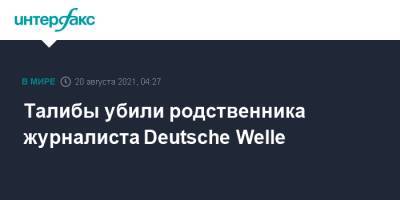 Талибы убили родственника журналиста Deutsche Welle - interfax.ru - Москва - Россия - Германия - Афганистан - Талибан