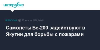 Александр Чуприян - Самолеты Бе-200 задействуют в Якутии для борьбы с пожарами - interfax.ru - Москва - Россия - респ. Саха
