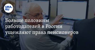 Больше половины работодателей в России ущемляют права пенсионеров - ura.news - Россия