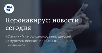 Коронавирус: новости сегодня. «Спутник V» модифицировали, детский обмудсмен описала порядок вакцинации школьников - ura.news - Россия - Китай - Санкт-Петербург - Ухань