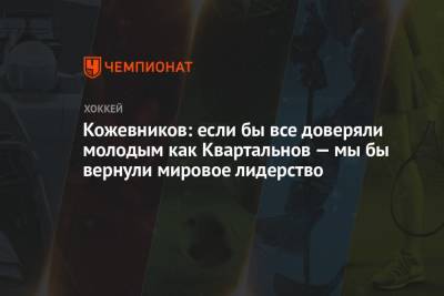 Александр Кожевников - Кожевников: если бы все доверяли молодым как Квартальнов — мы бы вернули мировое лидерство - championat.com - Уфа - Казань