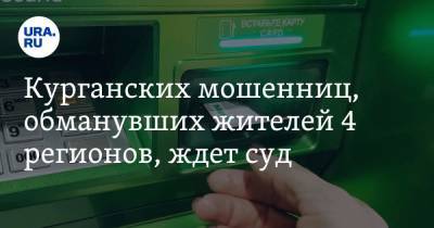 Курганских мошенниц, обманувших жителей 4 регионов, ждет суд - ura.news - Красноярский край - Башкирия - Хабаровский край - Курганская обл. - Ставрополье - район Щучанский