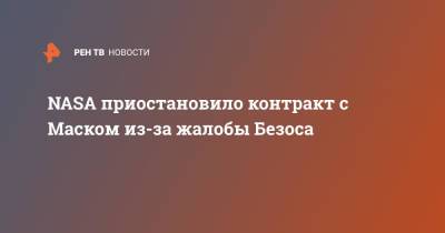 Илон Маск - Джефф Безос - Илон Маск - NASA приостановило контракт с Маском из-за жалобы Безоса - ren.tv - США