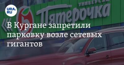 В Кургане запретили парковку возле сетевых гигантов - ura.news - Курган