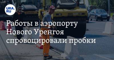 Работы в аэропорту Нового Уренгоя спровоцировали пробки. «Раньше такого никогда не было» - ura.news - Россия - окр. Янао