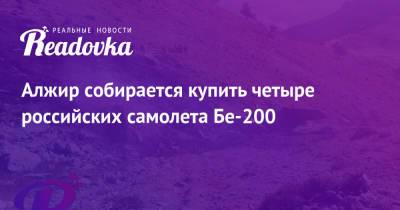 Алжир собирается купить четыре российских самолета Бе-200 - readovka.news - Россия - Турция - Алжир - Алжирская Народная Демократическая Республика - Кахраманмараш
