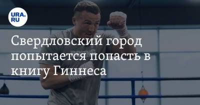 Свердловский город попытается попасть в книгу Гиннеса. Ему помогут лучшие боксеры мира - ura.news - Свердловская обл.