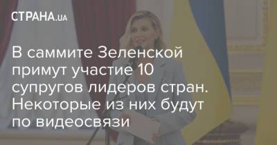 Елена Зеленская - Дмитрий Кулеба - В саммите Зеленской примут участие 10 супругов лидеров стран. Некоторые из них будут по видеосвязи - strana.ua - Украина - Киев - Израиль - Германия - Бразилия - Литва - Хорватия - Сербия - Латвия - Ливан - Коста Рика