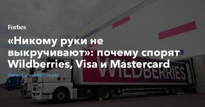 «Никому руки не выкручивают»: почему спорят Wildberries, Visa и Mastercard - forbes.ru - Wildberries