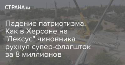Падение патриотизма. Как в Херсоне на "Лексус" чиновника рухнул супер-флагшток за 8 миллионов - strana.ua - Украина - Херсон
